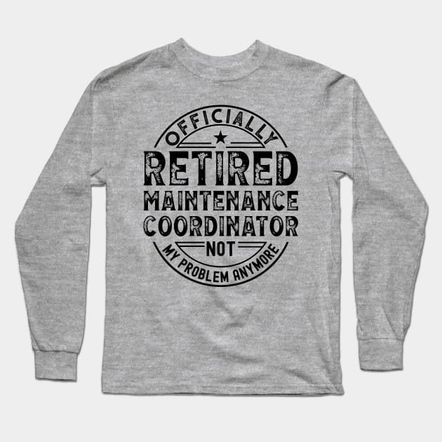 Retired Maintenance Coordinator Long Sleeve T-Shirt by Stay Weird